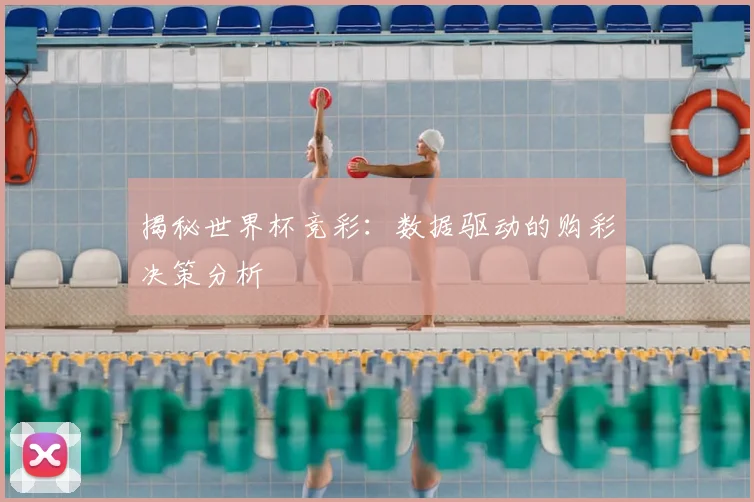 揭秘世界杯竞彩：数据驱动的购彩决策分析