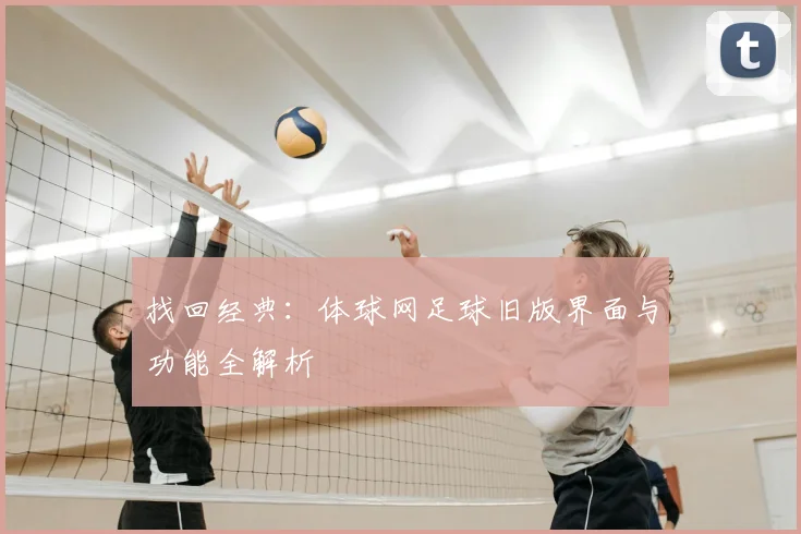 找回经典：体球网足球旧版界面与功能全解析