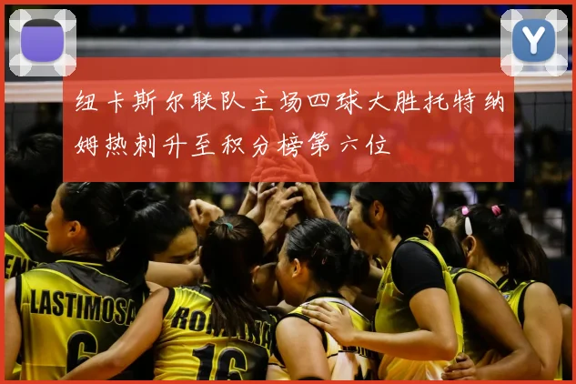 纽卡斯尔联队主场四球大胜托特纳姆热刺升至积分榜第六位